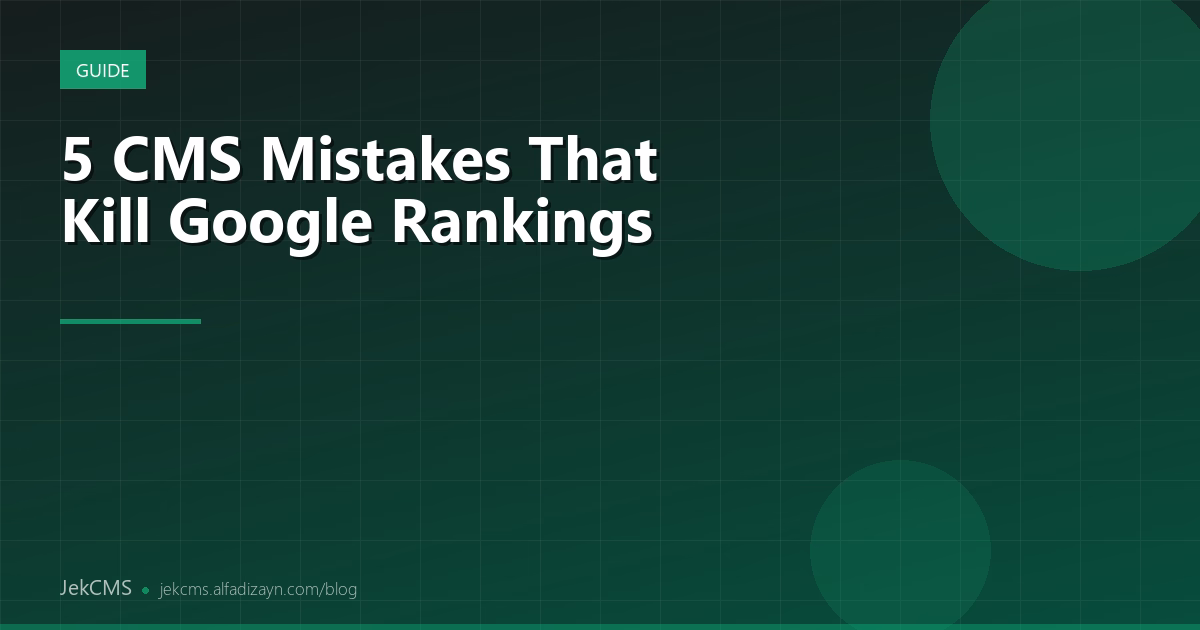Five CMS Mistakes That Kill Your Google Rankings