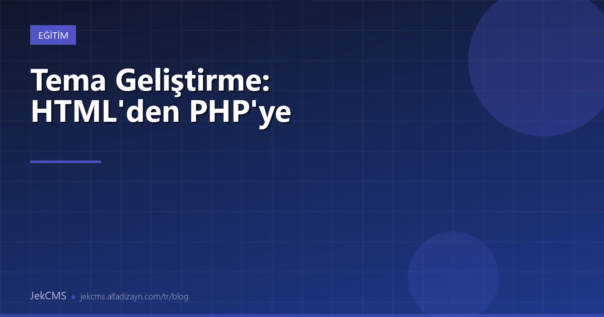 JekCMS Tema Geliştirme: HTML'den PHP'ye